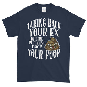 Taking Back Your Ex is Like Putting Back Your Poop Adult Unisex T-shirt