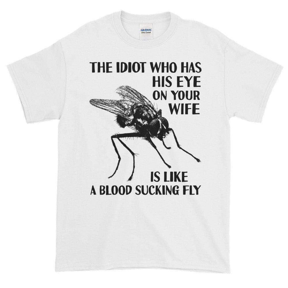 The Idiot with His Eye on My Wife is like a Blood Sucking Fly Adult Unisex T-shirt
