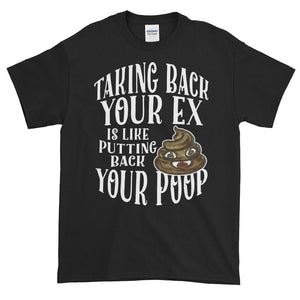Taking Back Your Ex is Like Putting Back Your Poop Adult Unisex T-shirt