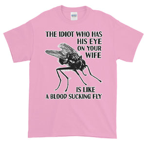 The Idiot with His Eye on My Wife is like a Blood Sucking Fly Adult Unisex T-shirt